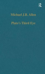 Title: Plato's Third Eye: Studies in Marsilio Ficino's Metaphysics and its Sources / Edition 1, Author: Michael J.B. Allen