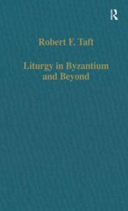 Title: Liturgy in Byzantium and Beyond / Edition 1, Author: Robert F. Taft