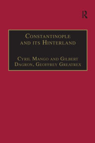 Title: Constantinople and its Hinterland: Papers from the Twenty-Seventh Spring Symposium of Byzantine Studies, Oxford, April 1993, Author: Cyril Mango