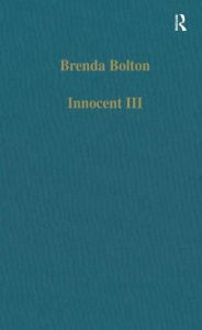 Title: Innocent III: Studies on Papal Authority and Pastoral Care / Edition 1, Author: Brenda Bolton