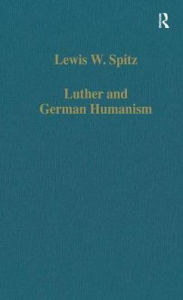 Title: Luther and German Humanism / Edition 1, Author: Lewis W. Spitz