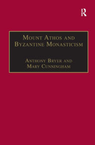 Title: Mount Athos and Byzantine Monasticism: Papers from the Twenty-Eighth Spring Symposium of Byzantine Studies, University of Birmingham, March 1994 / Edition 1, Author: Anthony Bryer