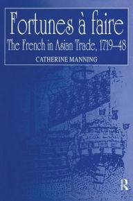 Title: Fortunes à faire: The French in Asian Trade, 1719-48 / Edition 1, Author: Catherine Manning