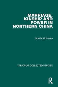 Title: Marriage, Kinship and Power in Northern China / Edition 1, Author: Jennifer Holmgren