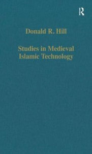 Title: Studies in Medieval Islamic Technology: From Philo to al-Jazari - from Alexandria to Diyar Bakr / Edition 1, Author: Donald R. Hill