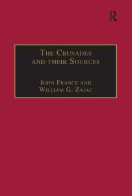 Title: The Crusades and their Sources: Essays Presented to Bernard Hamilton, Author: John France