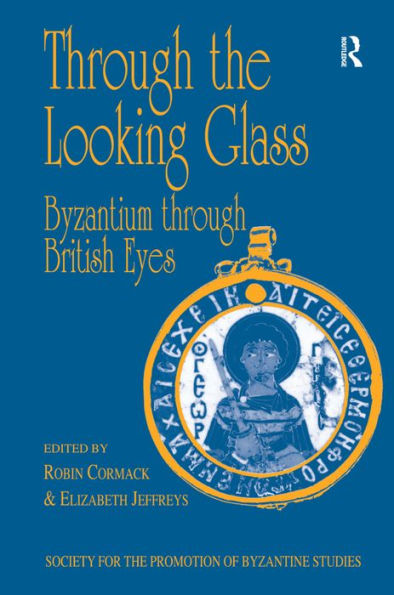 Through the Looking Glass: Byzantium through British Eyes: Papers from the Twenty-Ninth Spring Symposium of Byzantine Studies, King's College, London, March 1995