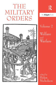 Title: The Military Orders Volume II: Welfare and Warfare / Edition 1, Author: Helen Nicholson