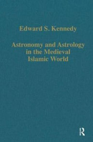 Title: Astronomy and Astrology in the Medieval Islamic World / Edition 1, Author: Edward S. Kennedy