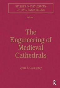 Title: The Engineering of Medieval Cathedrals / Edition 1, Author: Lynn Courtenay