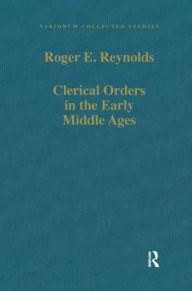 Title: Clerical Orders in the Early Middle Ages: Duties and Ordination / Edition 1, Author: Roger E. Reynolds