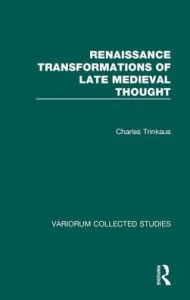 Title: Renaissance Transformations of Late Medieval Thought / Edition 1, Author: Charles Trinkaus