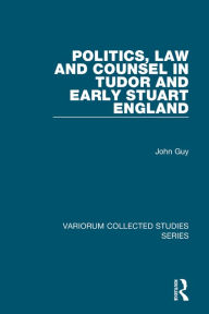 Title: Politics, Law and Counsel in Tudor and Early Stuart England / Edition 1, Author: John Guy