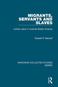 Title: Migrants, Servants and Slaves: Unfree Labor in Colonial British America, Author: Russell R. Menard