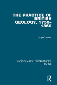 Title: The Practice of British Geology, 1750-1850 / Edition 1, Author: Hugh Torrens