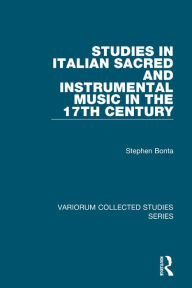 Title: Studies in Italian Sacred and Instrumental Music in the 17th Century / Edition 1, Author: Stephen Bonta
