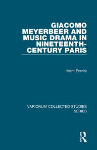 Title: Giacomo Meyerbeer and Music Drama in Nineteenth-Century Paris / Edition 1, Author: Mark Everist