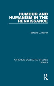 Title: Humour and Humanism in the Renaissance / Edition 1, Author: Barbara C. Bowen