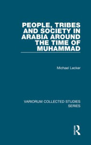 Title: People, Tribes and Society in Arabia Around the Time of Muhammad, Author: Michael Lecker