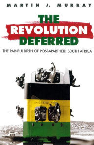Title: Revolution Deferred: The Painful Birth of Post-Apartheid South Africa, Author: Martin J. Murray
