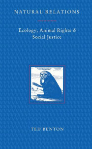 Title: Natural Relations: Ecology, Animal Rights and Social Justice, Author: Ted Benton