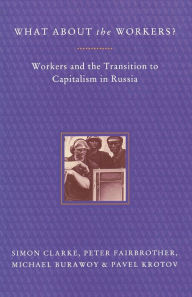 Title: What About the Workers?: Workers and the Transition to Capitalism in Russia, Author: Michael Burawoy