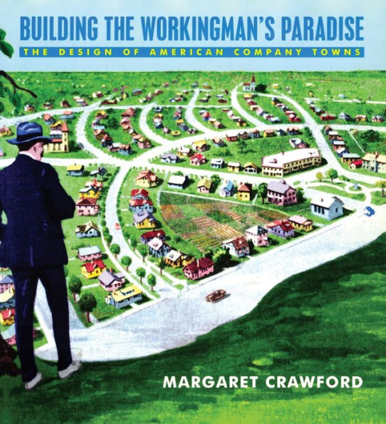 Building the Workingman's Paradise: The Design of American Company Towns