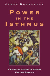 Title: Power in the Isthmus, Author: James Dunkerley