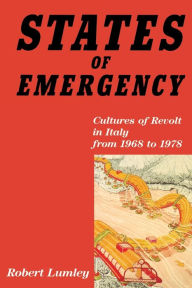 Title: States of Emergency: Cultures of Revolt in Italy from 1968 to 1978, Author: Robert Lumley