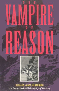 Title: The Vampire of Reason: An Essay in the Philosophy of History, Author: Richard James Blackburn