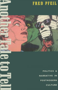 Title: Another Tale to Tell: Politics and Narrative in Postmodern Culture, Author: Fred Pfeil