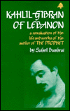 Kahlil Gibran of Lebanon: A Reevaluation of the Life and Works of the author of The Prophet