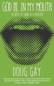 Title: God Be in My Mouth: 40 ways to grow as a preacher, Author: Doug Gay