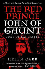 Title: The Red Prince: The Life of John of Gaunt, the Duke of Lancaster, Author: Helen Carr