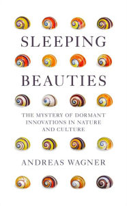 Title: Sleeping Beauties: The Mystery of Dormant Innovations in Nature and Culture, Author: Andreas Wagner