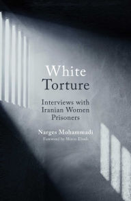 Title: White Torture: Interviews with Iranian Women Prisoners - WINNER OF THE NOBEL PEACE PRIZE 2023, Author: Narges Mohammadi