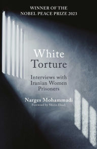 Title: White Torture: Interviews with Iranian Women Prisoners - WINNER OF THE NOBEL PEACE PRIZE 2023, Author: Narges Mohammadi