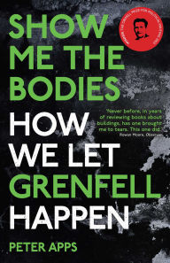 Title: Show Me the Bodies: How We Let Grenfell Happen, Author: Peter Apps