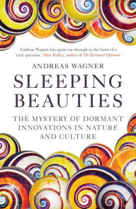 Title: Sleeping Beauties: The Mystery of Dormant Innovations in Nature and Culture, Author: Andreas Wagner