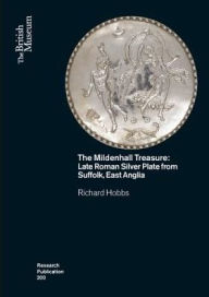 Title: The Mildenhall Treasure: Late Roman Silver Plate from Suffolk, East Anglia, Author: Richard Hobbs