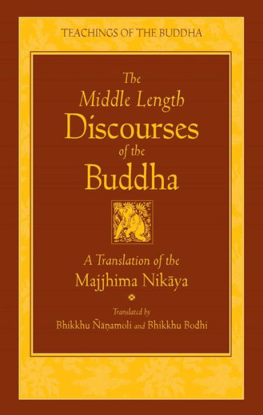 The Middle Length Discourses of the Buddha: A Translation of the Majjhima Nikaya