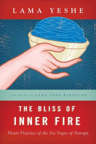 Title: The Bliss of Inner Fire: Heart Practice of the Six Yogas of Naropa, Author: Thubten Yeshe