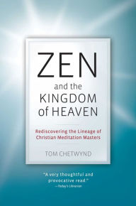 Title: Zen and the Kingdom of Heaven: Reflections on the Tradition of Meditation in Christianity and Zen Buddhism, Author: Tom Chetwynd