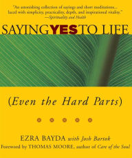 Title: Saying Yes to Life: (Even the Hard Parts), Author: Ezra Bayda