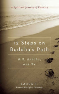 12 Steps on Buddha's Path: Bill, Buddha, and We: A Spiritual Journey of Recovery