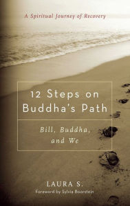 Title: 12 Steps on Buddha's Path: Bill, Buddha, and We, Author: Laura S.