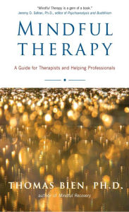 Title: Mindful Therapy: A Guide for Therapists and Helping Professionals, Author: Thomas Bien Ph.D.