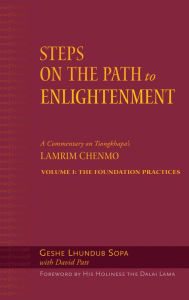 Title: Steps on the Path to Enlightenment: A Commentary on the Lamrim Chenmo, the Foundational Practices, Author: Lhundub Sopa