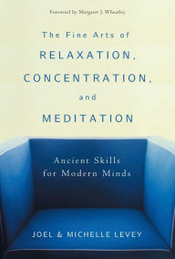 Fine Arts of Relaxation, Concentration and Meditation: Ancient Skills for Modern Minds