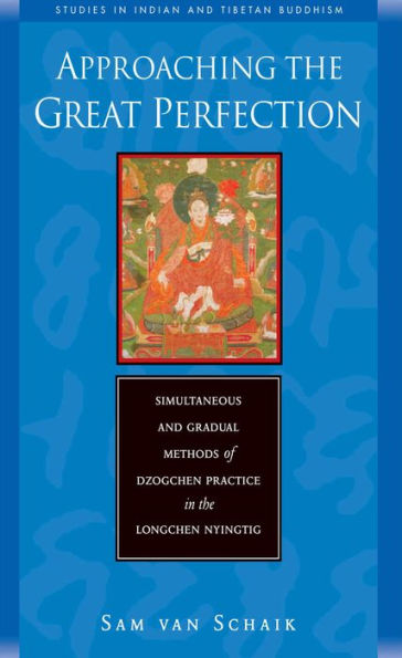 Approaching the Great Perfection: Simultaneous and Gradual Methods of Dzogchen Practice in the Longchen Nyingtig